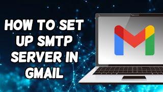 How To Set Up SMTP Server In Gmail (2024)