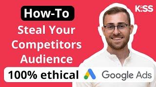 How To Steal Your Competitors Audience with Google Ads