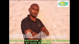 ACCESS TO EDUCATION:THE GIRL IN THE NORTH -  BY ISAAC WAIHENYA.