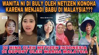 WANITA NI DI BULY OLEH NETIZEN KONOHA KARNA BEKERJA DI MALAYSIA‼️Indonesia masih butuh Malaysia