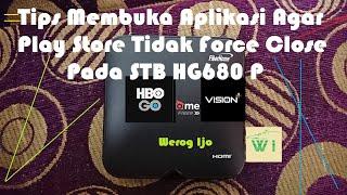 Tips Membuka Aplikasi di STB HG680P Agar Play Store Tidak Force Close