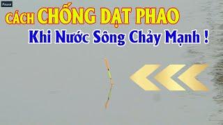 Cách Chống DẠT PHAO Khi Nước Sông Chảy Mạnh | Kỹ Thuật Câu Đài Sông Tự Nhiên Khi Nước Chảy