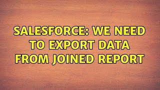 Salesforce: We need to Export Data from Joined Report