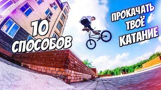 10 СПОСОБОВ ПРОКАЧАТЬ ТВОЁ КАТАНИЕ НА BMX