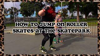 HOW TO JUMP ON ROLLER SKATES AT THE SKATE PARK