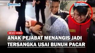 AWALNYA Sok Jago, Anak DPR RI Nangis Jadi Tersangka Usai Aniaya Pacar Hingga Tewas