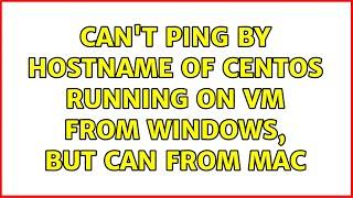 Can't ping by hostname of CentOS running on VM from Windows, but can from Mac (3 Solutions!!)