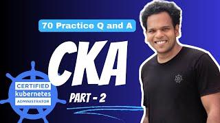 CKA Practice Exam (mock questions) -  70  Practice questions and Answers - PART - 2
