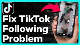 How To Fix TikTok Following Problem