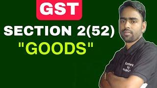 Goods Under GST | What is Goods Under GST | Section 2(52) of GST | Definition of Goods in GST