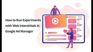How to Run Experiments with Web Interstitials in Google Ad Manager