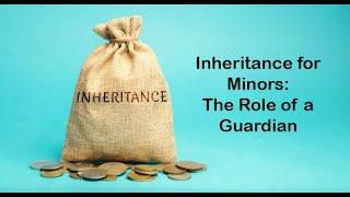 Inheritance for Minors: The Role of a Guardian