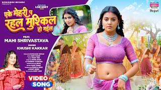 Eke Mehari Pa Rahal Mushkil Ho Gail #Mahi Shrivastava #Khushi Kakkar #bhojpuri #song 2024