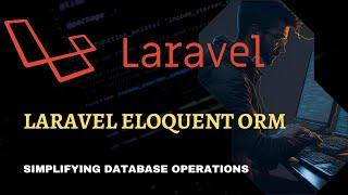 Laravel Eloquent ORM: Simplifying Database Operations