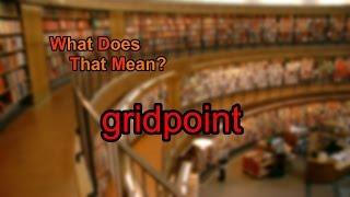 What does gridpoint mean?