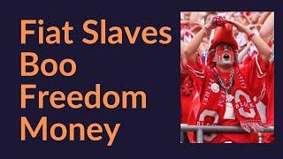 Fiat Slaves Boo Freedom Money (Bitcoin)