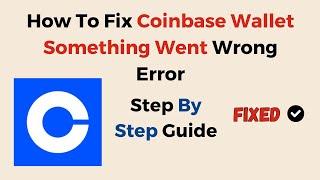 How To Fix Coinbase Wallet Something Went Wrong Error