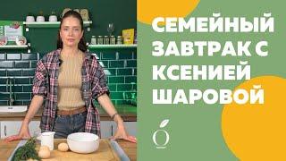 Завтрак для всей семьи | нутрициолог Ксения Шарова