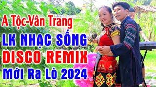 Đây Mới Là Nhạc Sống DISCO REMIX 2024 Mới Ra Lò - A Tộc, Vân Trang, LK Thôn Disco Remix Căng Vỡ Loa