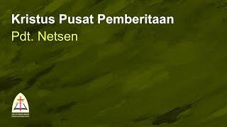 Kristus Pusat Pemberitaan-Pdt. Netsen