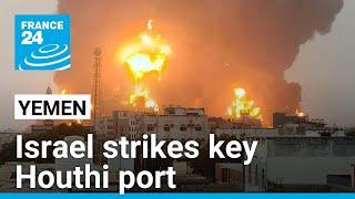 Israel strikes key port for Yemen's Houthis after Tel Aviv attack • FRANCE 24 English