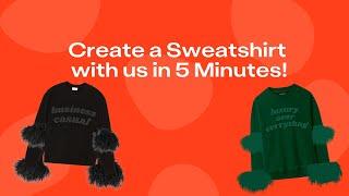 Create a Sweatshirt with us in 5 Minutes