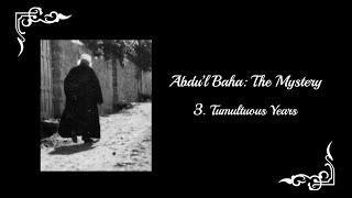 Abdu'l-Baha: The Mystery - Part 3: Tumultuous Years