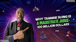 WHY TAMMIE SUING IS A MAGISTRATE JUDGE- 100 MILLION DOLLARS.