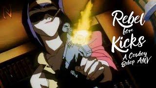 Rebel For Kicks (Cowboy Bebop AMV)