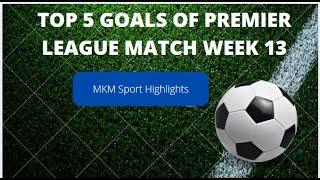 Top 5 Goals of Premier League Matchweek 13 | Spectacular Strikes & Unforgettable Moments