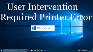 Printer Says "User Intervention Required" in Windows 10 and Windows 11