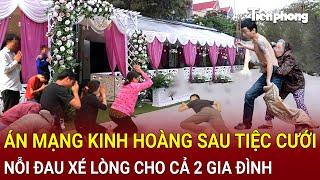 Bản tin thời sự: Án mạng kinh hoàng sau tiệc cưới, nỗi đau xé lòng cho cả 2 gia đình