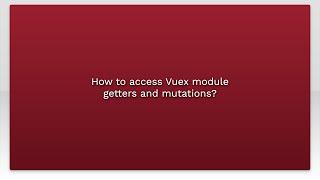 How to access Vuex module getters and mutations?