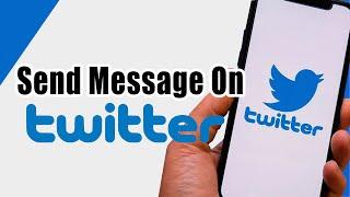 How To Send Message On Twitter To Someone | Send DM on Twitter