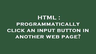 HTML : programmatically click an input button in another web page?