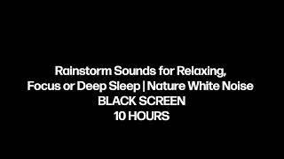 Rainstorm Sounds for Relaxing,  Focus or Deep Sleep   Nature White Noise  BLACK SCREEN 10 HOURS