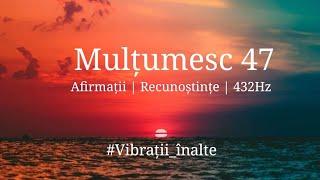 Afirmații | Recunoștințe | Meditatie | 47 de Mulțumesc | 432Hz