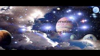 Co Creation Conversation on A Cosmic Meeting House...