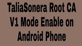 TaliaSonera Root CA V1 Mode Enable on Android Phone