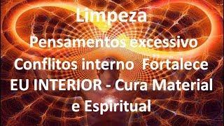 Limpeza de pensamento excessivo & conflitos interno | EU INTERIOR - Cura Material e Espiritual