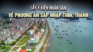 Lấy ý kiến nhân dân về phương án sáp nhập tỉnh, thành