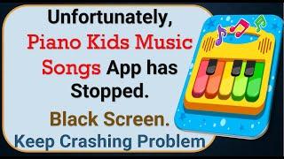 How To Fix Unfortunately, Piano Kids Music Songs App has stopped | Keeps Crashing Problem in Android