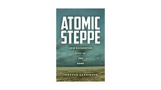 Atomic Steppe: How Kazakhstan Gave Up the Bomb