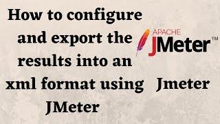 How to configure and export the result into xml format using JMeter / JMeter export results to xml