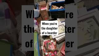I'm the daughter of a Hoarder!