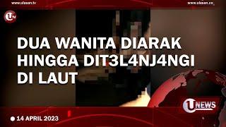 VIRAL, DUA WANITA DI ARAK HINGGA DI TELANJANGI DI LAUT | U-NEWS