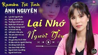 LẠI NHỚ NGƯỜI YÊU  ALBUM RUMBA ÁNH NGUYÊN HAY NHẤT MỌI THỜI ĐẠI  LK RUMBA CỰC HÓT 2024