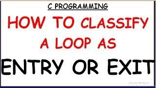 HOW TO CLASSIFY A LOOP AS ENTRY OR EXIT CONTROLLED IN C PROGRAMMING