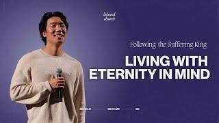 Living with Eternity in Mind // Following the Suffering King // Will Chung