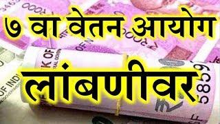 ७ वा वेतन आयोग लांबणीवर । Latest News on 7th pay Comission Maharashtra 2109